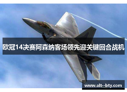 欧冠14决赛阿森纳客场领先迎关键回合战机