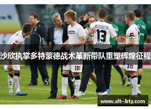 沙欣执掌多特蒙德战术革新带队重塑辉煌征程