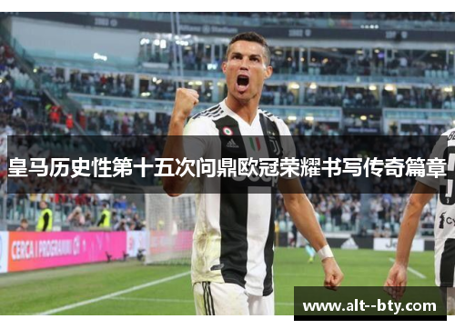 皇马历史性第十五次问鼎欧冠荣耀书写传奇篇章