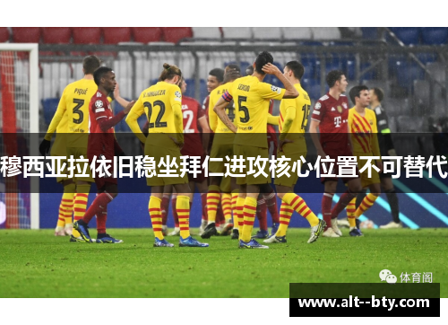 穆西亚拉依旧稳坐拜仁进攻核心位置不可替代