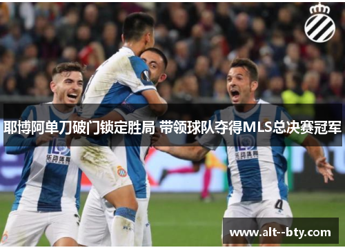 耶博阿单刀破门锁定胜局 带领球队夺得MLS总决赛冠军