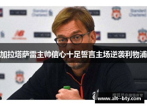 加拉塔萨雷主帅信心十足誓言主场逆袭利物浦