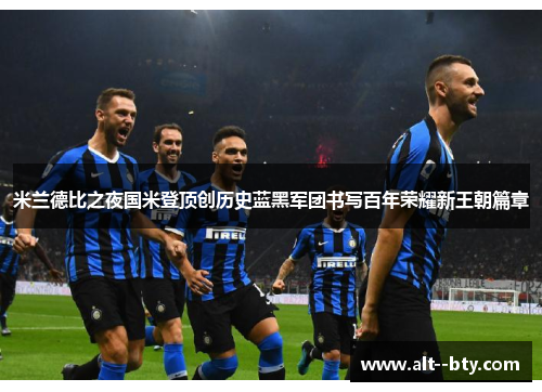 米兰德比之夜国米登顶创历史蓝黑军团书写百年荣耀新王朝篇章